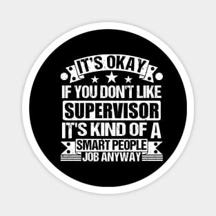 Supervisor lover It's Okay If You Don't Like Supervisor It's Kind Of A Smart People job Anyway Magnet